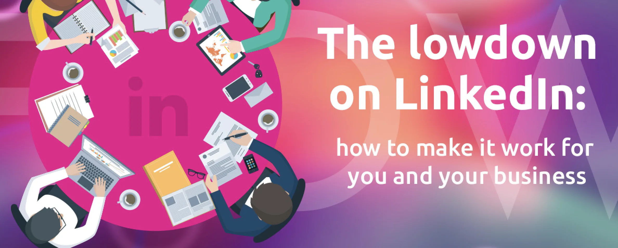 Making LinkedIn work for you and your business
